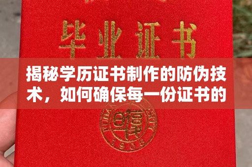 平乡揭秘学历证书制作的防伪技术，如何确保每一份证书的真实性