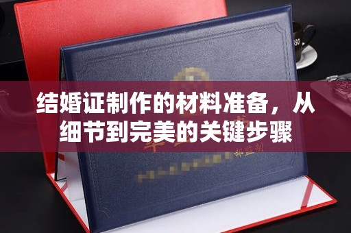 平乡结婚证制作的材料准备，从细节到完美的关键步骤